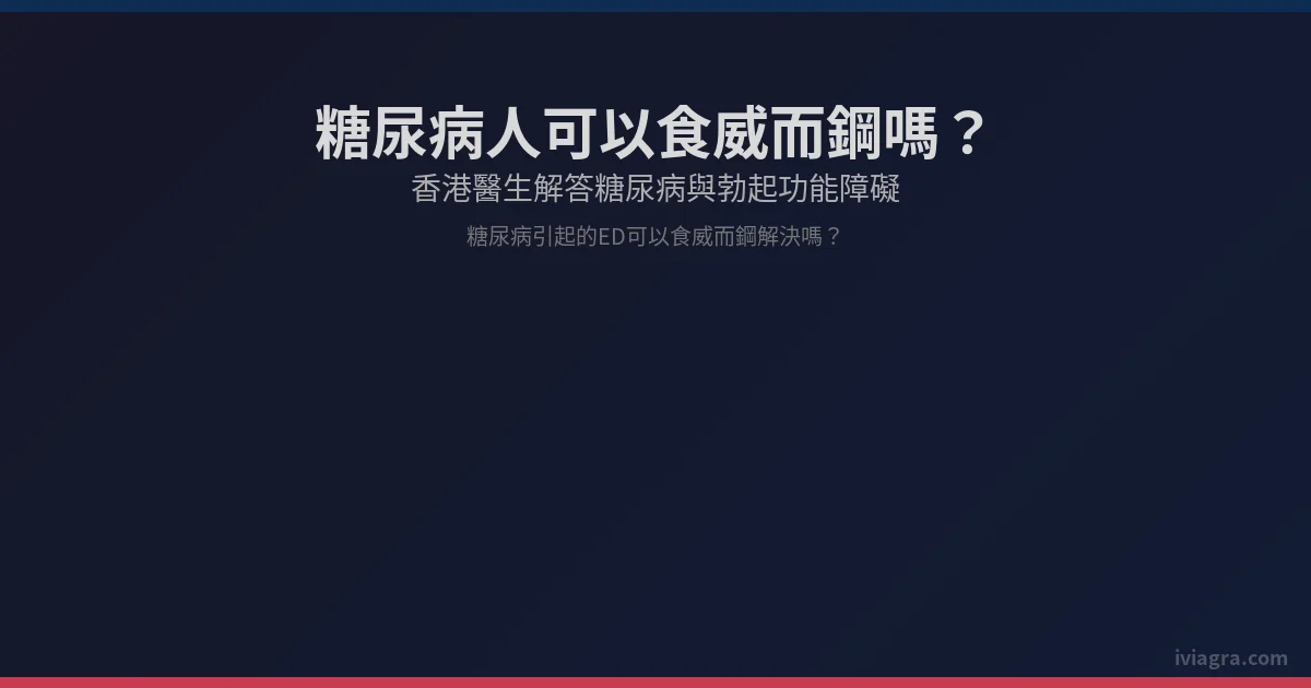 糖尿病人可以食威而鋼嗎?香港醫生解答