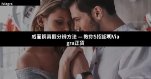 威而鋼真假分辨方法 — 教你5招認明Viagra正貨