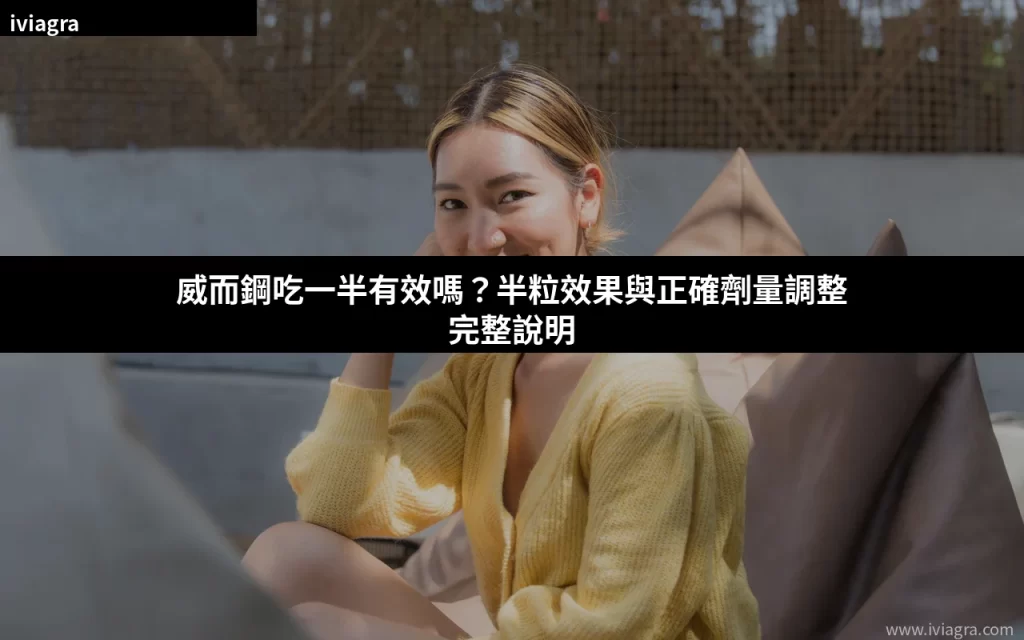 威而鋼吃一半有效嗎？半粒效果分析與劑量調整指南