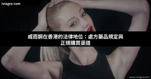 威而鋼在香港的法律地位：處方藥品規定與正規購買渠道封面