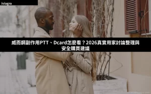 威而鋼副作用PTT Dcard討論整理 購買指南