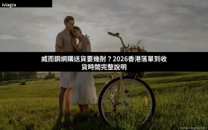 威而鋼網購送貨時間香港 2026 購買指南