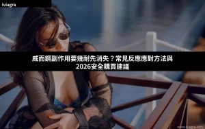威而鋼副作用要幾耐先消失 2026 香港安全購買指南