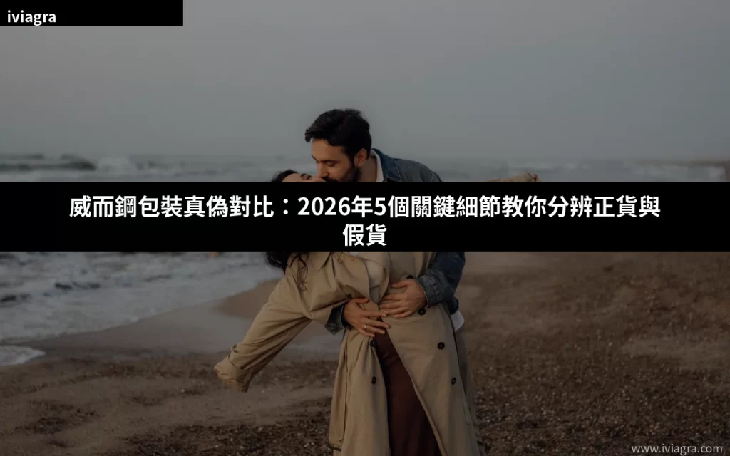 威而鋼包裝真偽對比 分辨正貨假貨