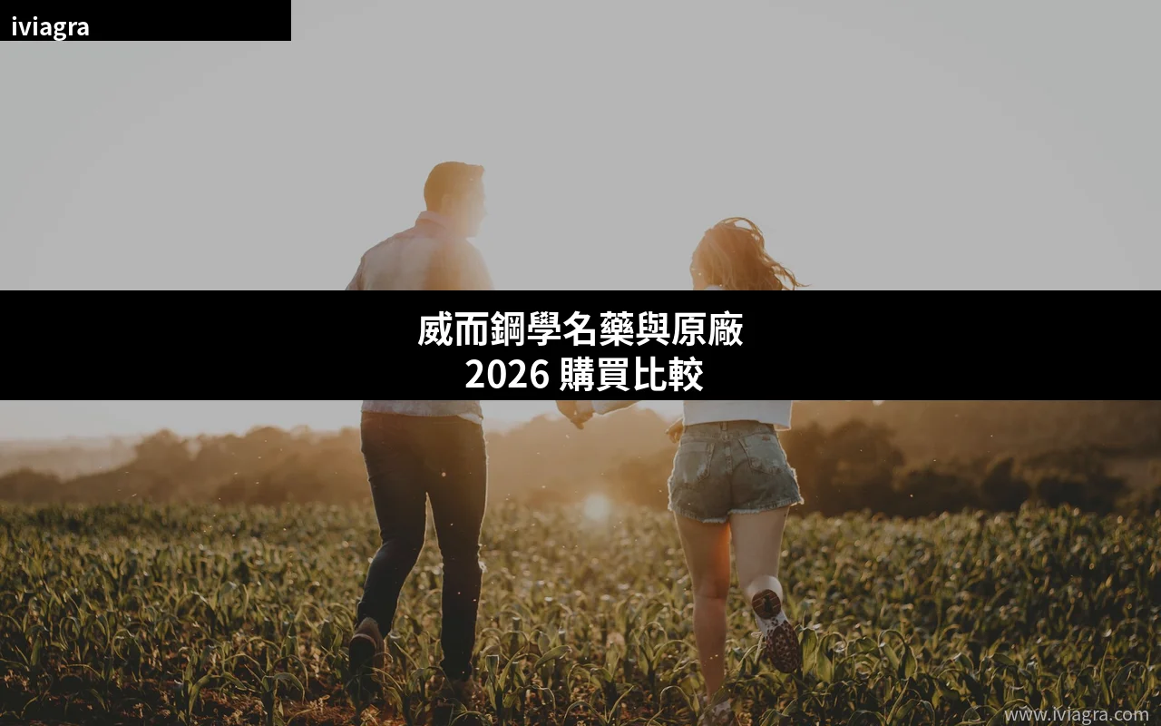 威而鋼學名藥原廠比較 購買指南